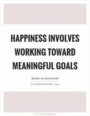 Happiness involves working toward meaningful goals Picture Quote #1