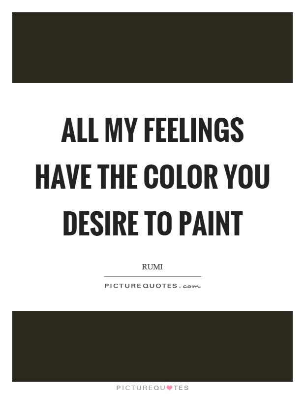 All my feelings have the color you desire to paint Picture Quote #1