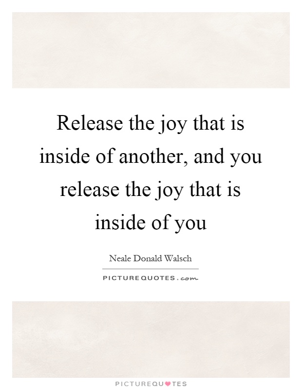 Release the joy that is inside of another, and you release the joy that is inside of you Picture Quote #1