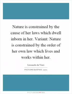 Nature is constrained by the cause of her laws which dwell inborn in her. Variant: Nature is constrained by the order of her own law which lives and works within her Picture Quote #1
