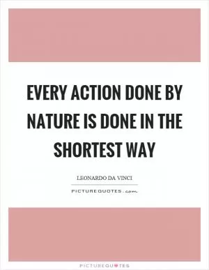 Every action done by nature is done in the shortest way Picture Quote #1