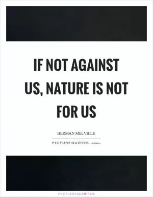 If not against us, nature is not for us Picture Quote #1