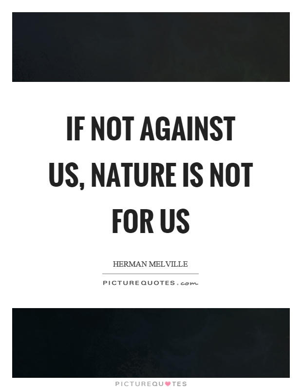 If not against us, nature is not for us Picture Quote #1