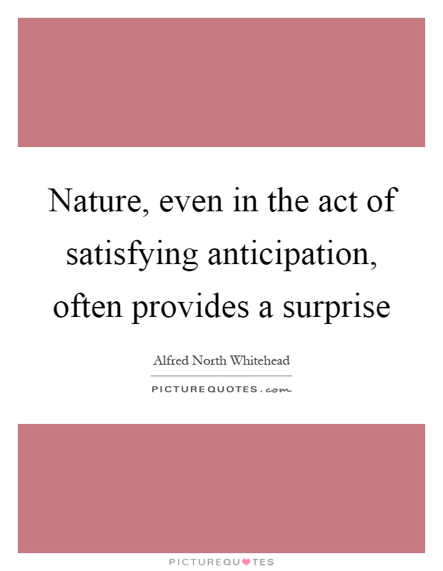 Nature, even in the act of satisfying anticipation, often provides a surprise Picture Quote #1