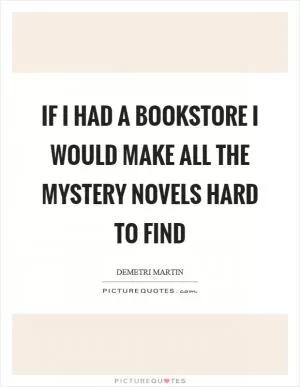 If I had a bookstore I would make all the mystery novels hard to find Picture Quote #1