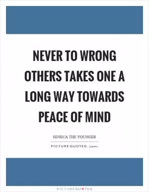 Never to wrong others takes one a long way towards peace of mind Picture Quote #1