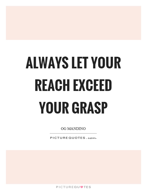 Always let your reach exceed your grasp Picture Quote #1