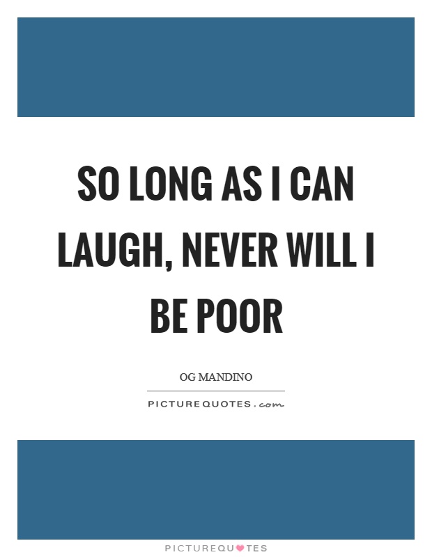 So long as I can laugh, never will I be poor Picture Quote #1