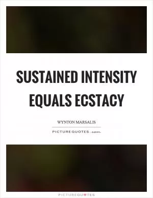 Sustained intensity equals ecstacy Picture Quote #1