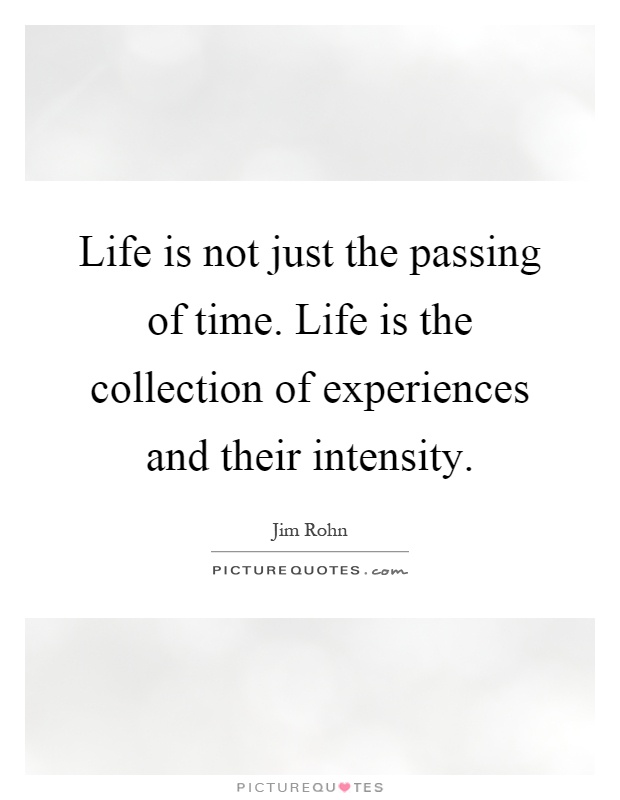 Life is not just the passing of time. Life is the collection of experiences and their intensity Picture Quote #1