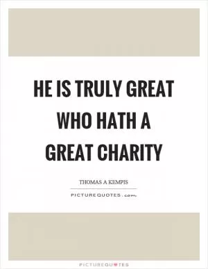 He is truly great who hath a great charity Picture Quote #1