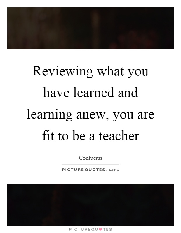 Reviewing what you have learned and learning anew, you are fit to be a teacher Picture Quote #1