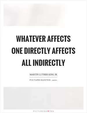 Whatever affects one directly affects all indirectly Picture Quote #1