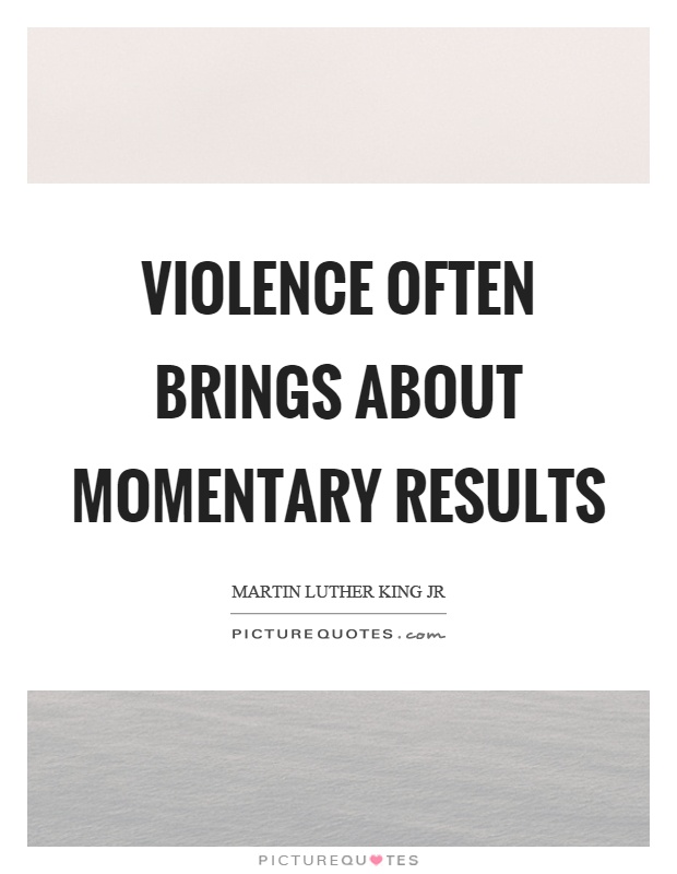 Violence often brings about momentary results Picture Quote #1