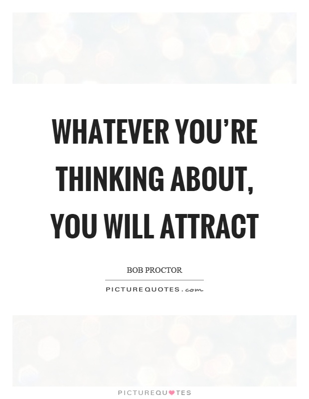 Whatever you're thinking about, you will attract Picture Quote #1