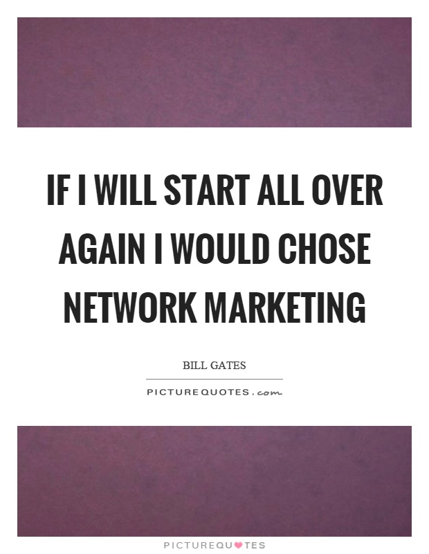 If I will start all over again I would chose network marketing Picture Quote #1