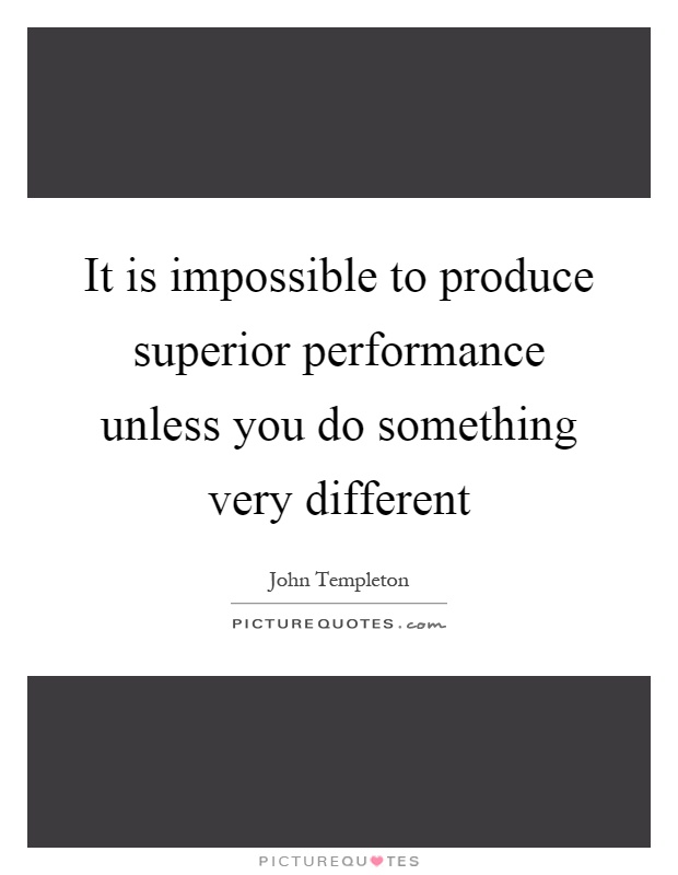 It is impossible to produce superior performance unless you do something very different Picture Quote #1