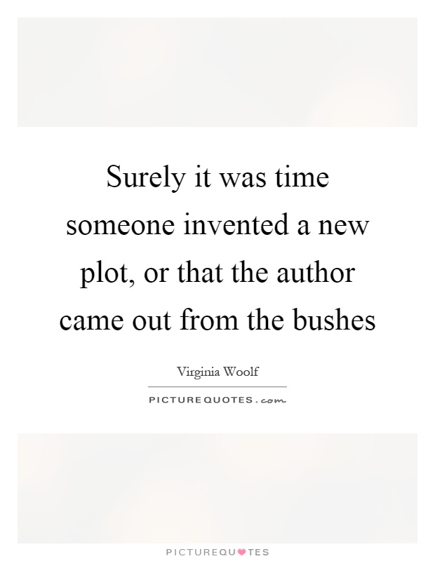 Surely it was time someone invented a new plot, or that the author came out from the bushes Picture Quote #1