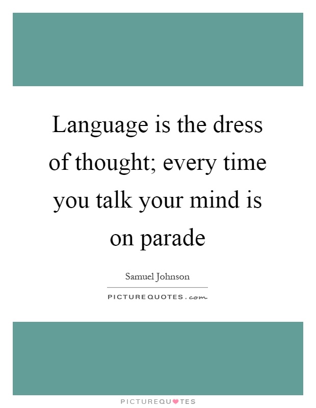 Language is the dress of thought; every time you talk your mind is on parade Picture Quote #1