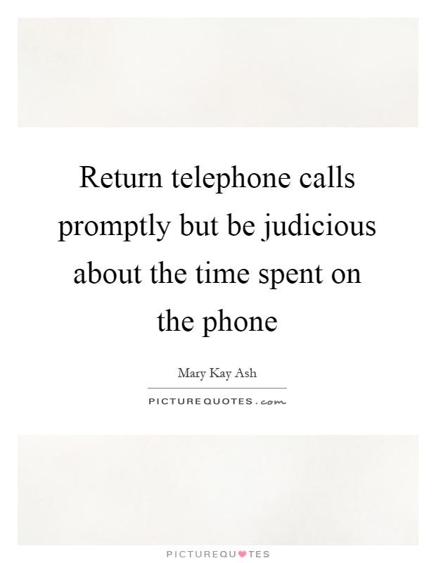 Return telephone calls promptly but be judicious about the time spent on the phone Picture Quote #1