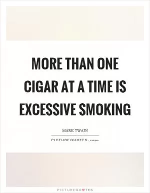 More than one cigar at a time is excessive smoking Picture Quote #1