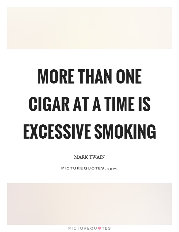 More than one cigar at a time is excessive smoking Picture Quote #1
