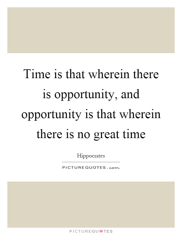Time is that wherein there is opportunity, and opportunity is that wherein there is no great time Picture Quote #1