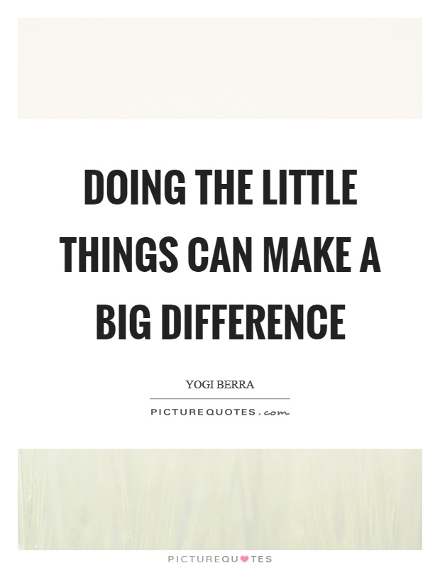 Doing the little things can make a big difference Picture Quote #1