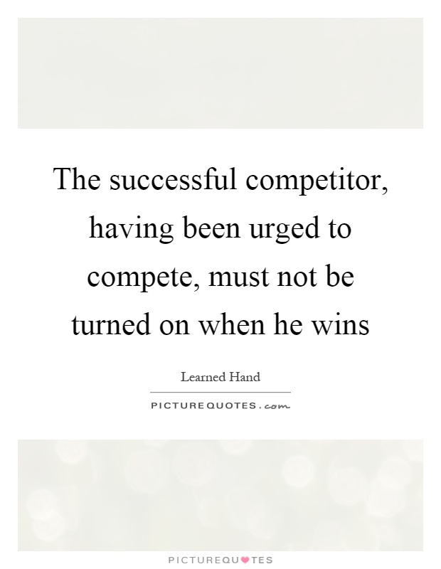 The successful competitor, having been urged to compete, must not be turned on when he wins Picture Quote #1