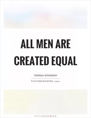 All men are created equal Picture Quote #1