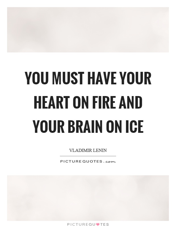You must have your heart on fire and your brain on ice Picture Quote #1