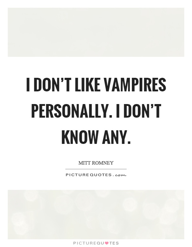I don't like vampires personally. I don't know any Picture Quote #1
