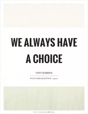 We always have a choice Picture Quote #1