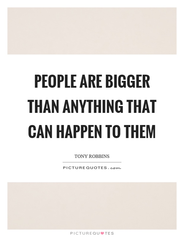 People are bigger than anything that can happen to them Picture Quote #1