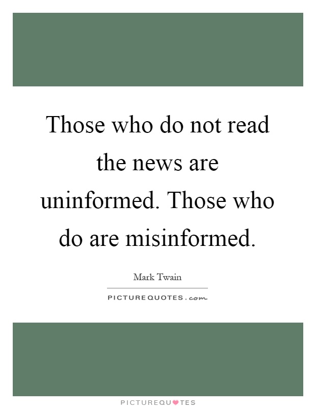 Those who do not read the news are uninformed. Those who do are misinformed Picture Quote #1
