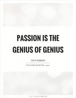 Passion is the genius of genius Picture Quote #1