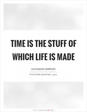 Time is the stuff of which life is made Picture Quote #1