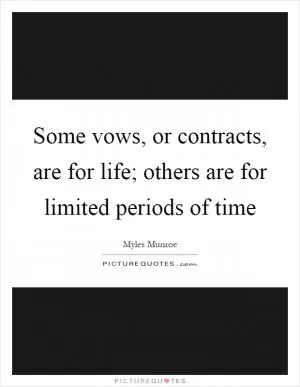 Some vows, or contracts, are for life; others are for limited periods of time Picture Quote #1