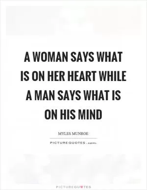 A woman says what is on her heart while a man says what is on his mind Picture Quote #1