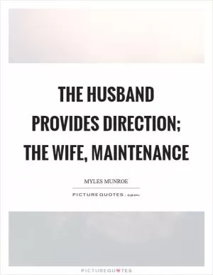 The husband provides direction; the wife, maintenance Picture Quote #1