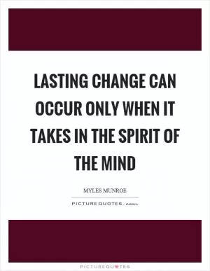 Lasting change can occur only when it takes in the spirit of the mind Picture Quote #1