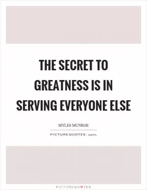 The secret to greatness is in serving everyone else Picture Quote #1