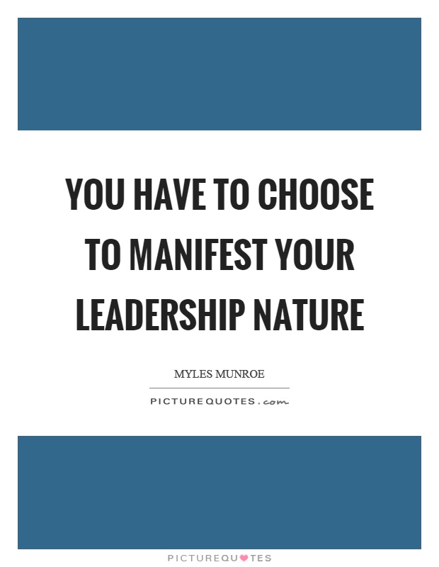 You have to choose to manifest your leadership nature Picture Quote #1