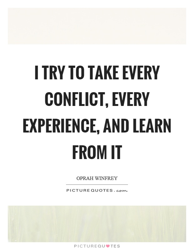 I try to take every conflict, every experience, and learn from it Picture Quote #1