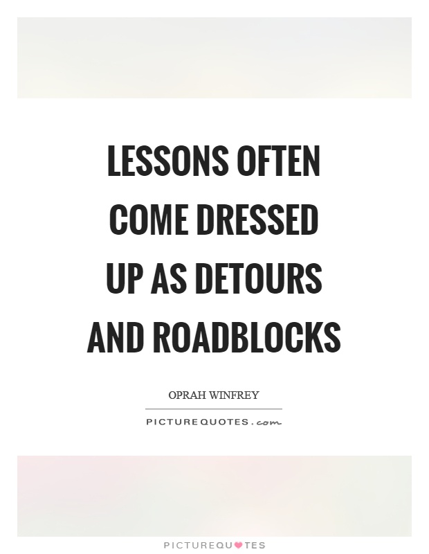 Lessons often come dressed up as detours and roadblocks Picture Quote #1