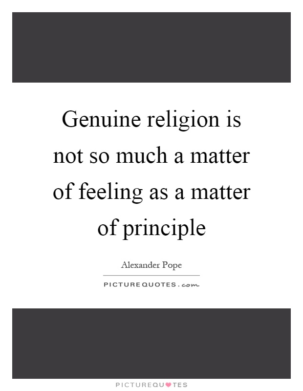 Genuine religion is not so much a matter of feeling as a matter of principle Picture Quote #1
