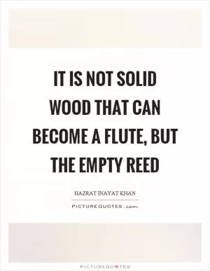 It is not solid wood that can become a flute, but the empty reed Picture Quote #1