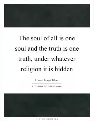 The soul of all is one soul and the truth is one truth, under whatever religion it is hidden Picture Quote #1