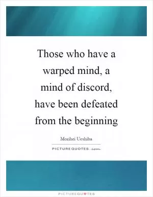 Those who have a warped mind, a mind of discord, have been defeated from the beginning Picture Quote #1