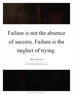 Failure is not the absence of success. Failure is the neglect of trying Picture Quote #1